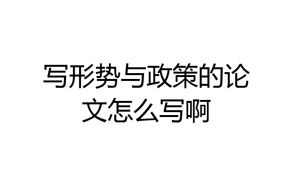 写形势与政策的论文怎么写啊