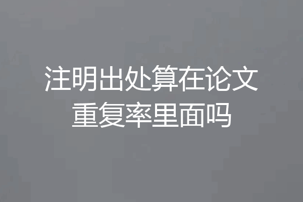注明出处算在论文重复率里面吗