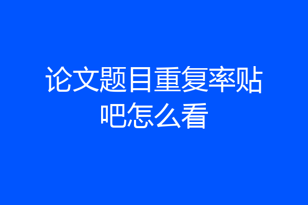 论文题目重复率贴吧怎么看