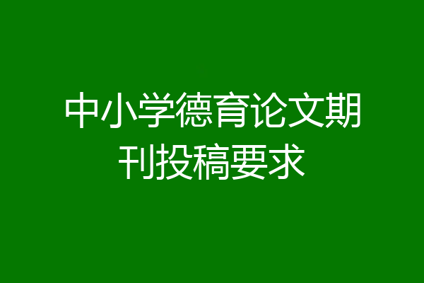 中小学德育论文期刊投稿要求