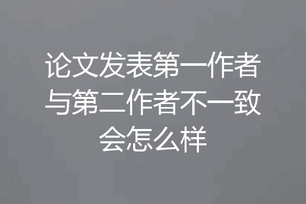 论文发表第一作者与第二作者不一致会怎么样
