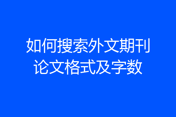 如何搜索外文期刊论文格式及字数