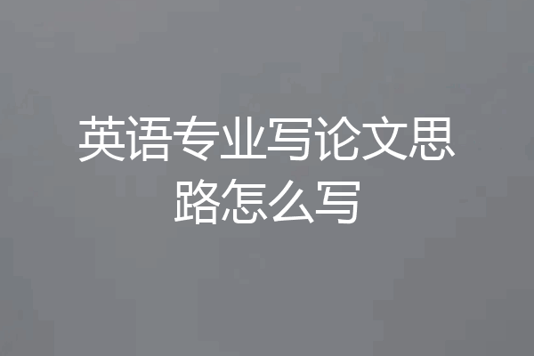 英语专业写论文思路怎么写