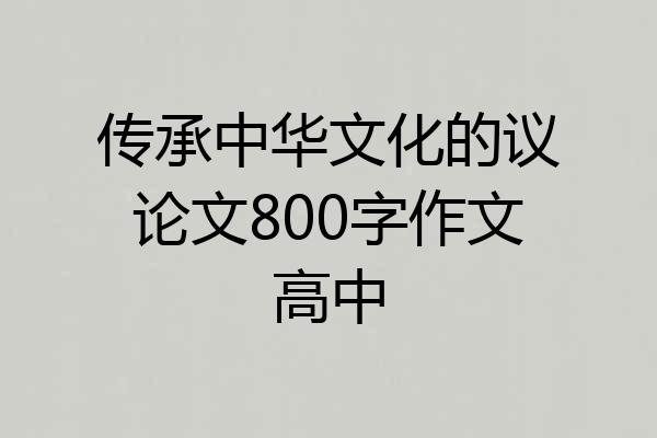 传承中华文化的议论文800字作文高中