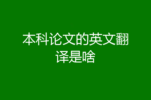本科论文的英文翻译是啥