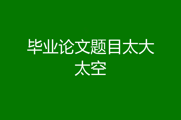 毕业论文题目太大太空