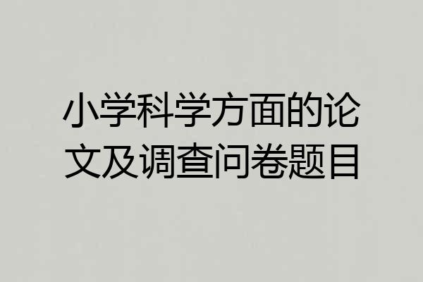 小学科学方面的论文及调查问卷题目
