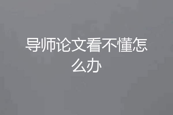 导师论文看不懂怎么办