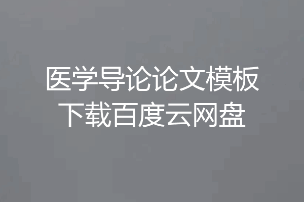 医学导论论文模板下载百度云网盘