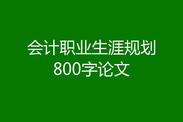 会计职业生涯规划800字论文