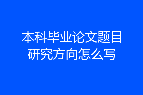 本科毕业论文题目研究方向怎么写