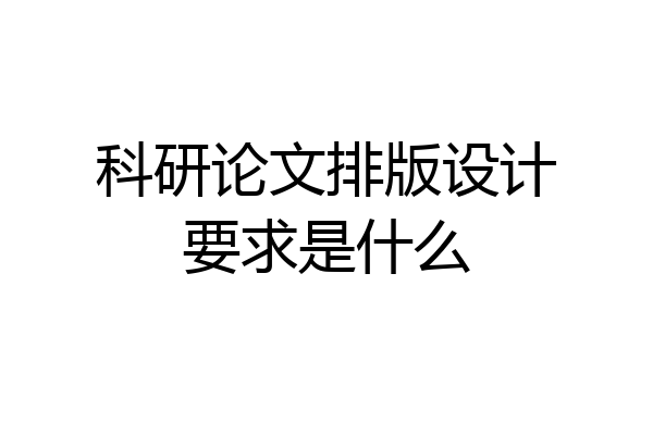 科研论文排版设计要求是什么