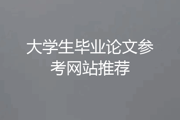 大学生毕业论文参考网站推荐