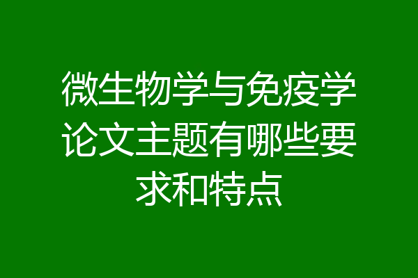 微生物学与免疫学论文主题有哪些要求和特点