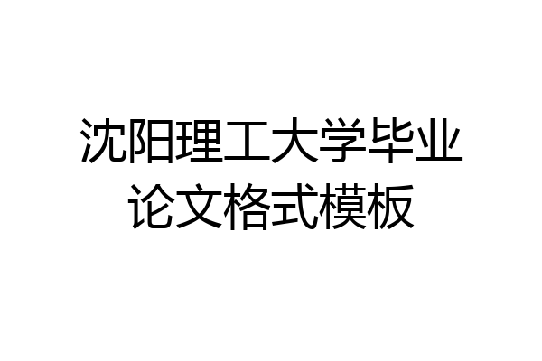 沈阳理工大学毕业论文格式模板
