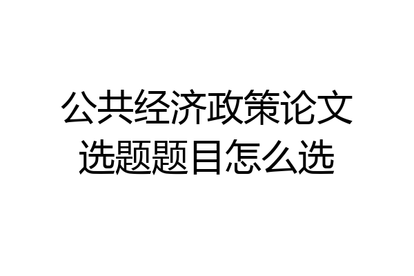 公共经济政策论文选题题目怎么选