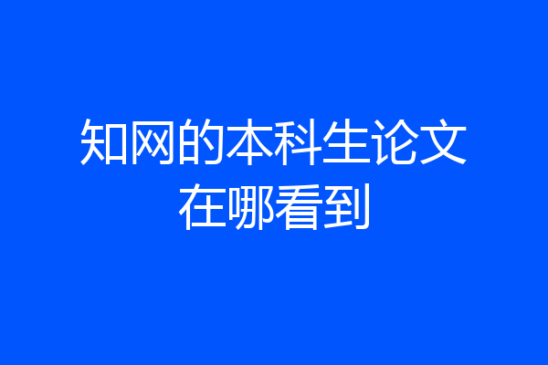 知网的本科生论文在哪看到