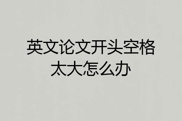 英文论文开头空格太大怎么办