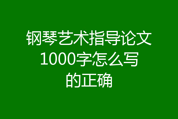钢琴艺术指导论文1000字怎么写的正确