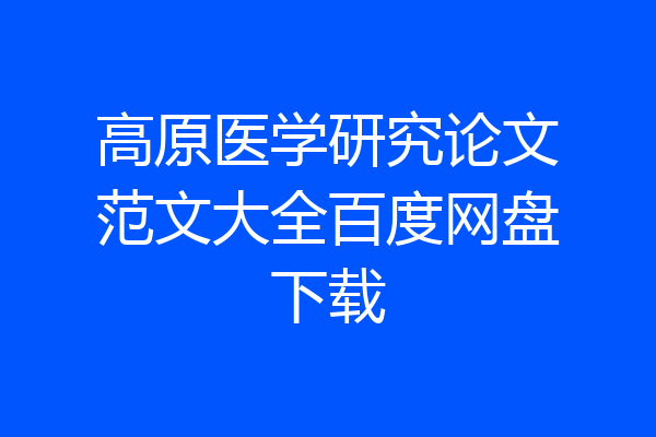 高原医学研究论文范文大全百度网盘下载