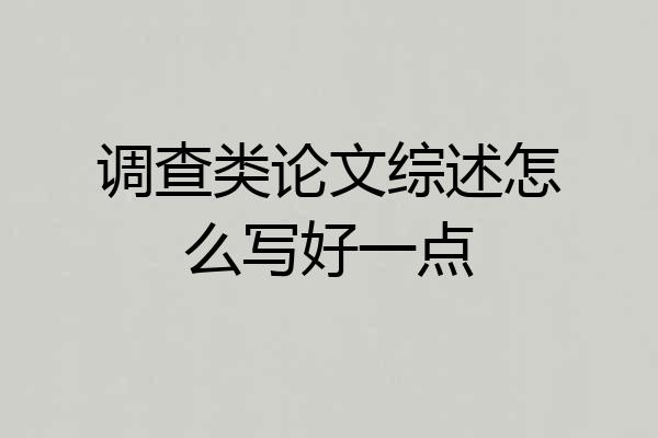 调查类论文综述怎么写好一点