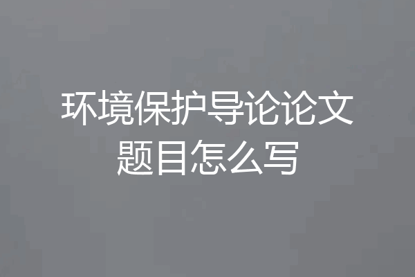 环境保护导论论文题目怎么写