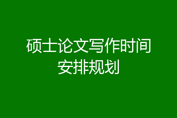硕士论文写作时间安排规划