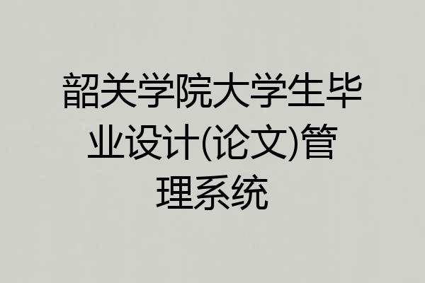 韶关学院大学生毕业设计(论文)管理系统
