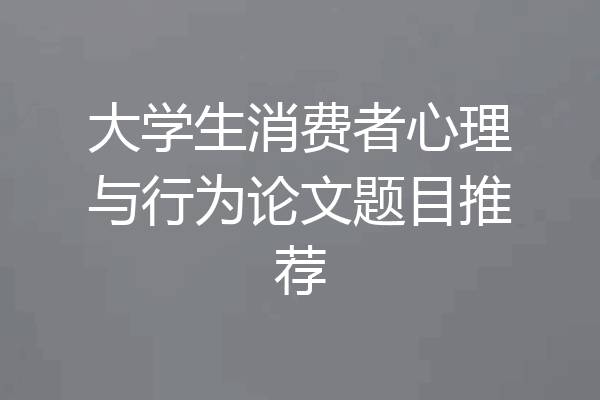 大学生消费者心理与行为论文题目推荐