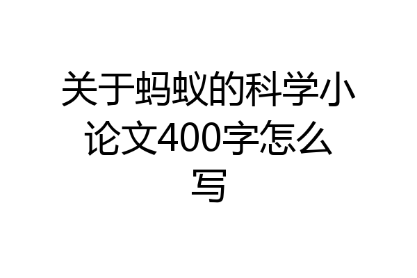 关于蚂蚁的科学小论文400字怎么写
