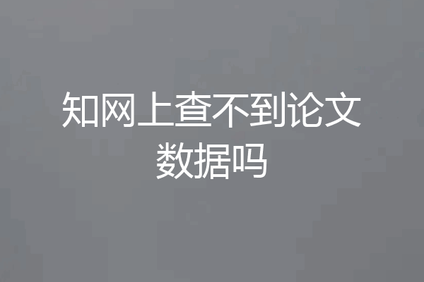 知网上查不到论文数据吗