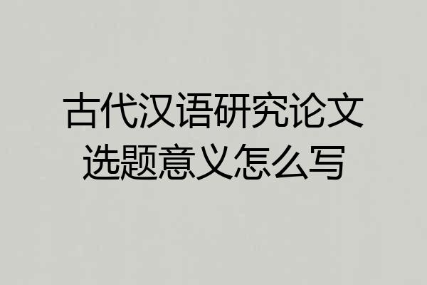 古代汉语研究论文选题意义怎么写