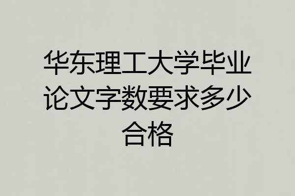 华东理工大学毕业论文字数要求多少合格