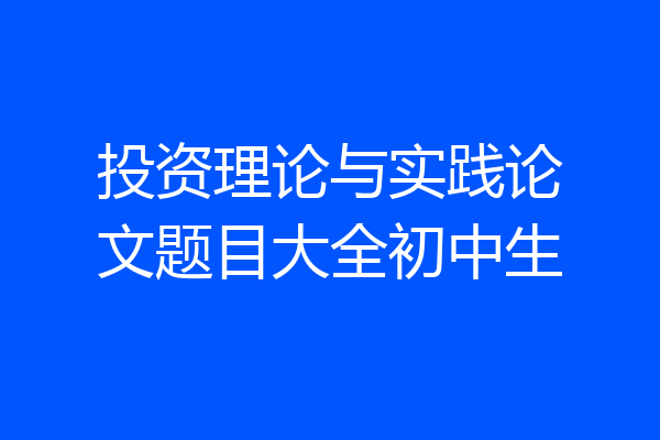 投资理论与实践论文题目大全初中生