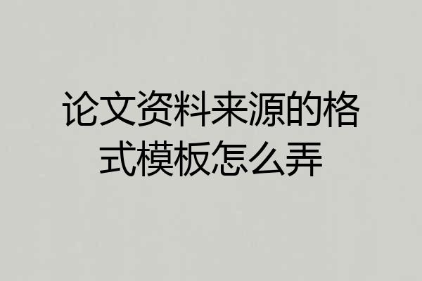 论文资料来源的格式模板怎么弄