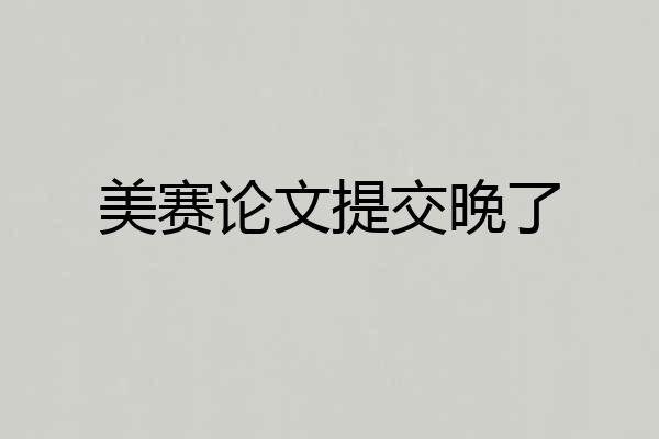 美赛论文提交晚了