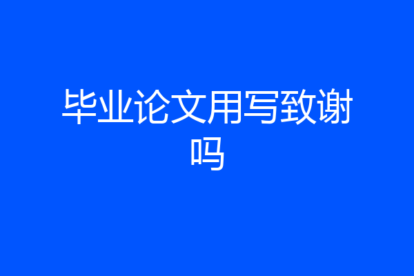 毕业论文用写致谢吗