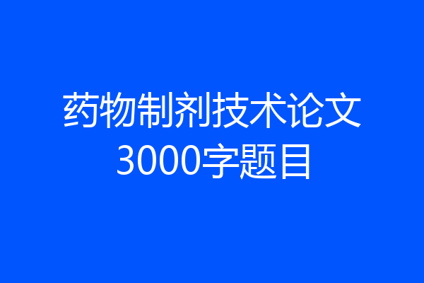 药物制剂技术论文3000字题目