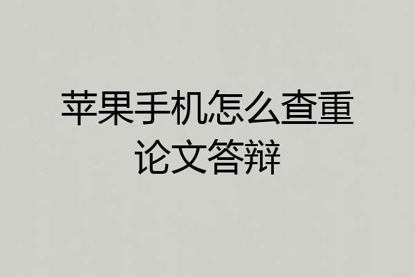 苹果手机怎么查重论文答辩