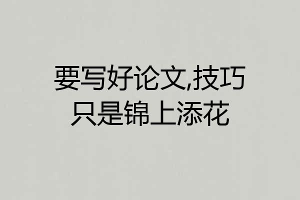 要写好论文,技巧只是锦上添花