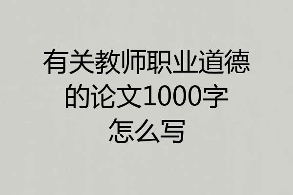 有关教师职业道德的论文1000字怎么写
