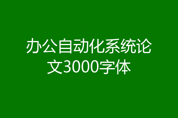 办公自动化系统论文3000字体