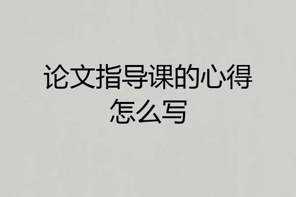 论文指导课的心得怎么写