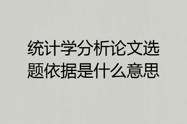 统计学分析论文选题依据是什么意思