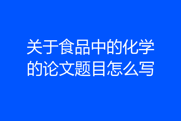 关于食品中的化学的论文题目怎么写