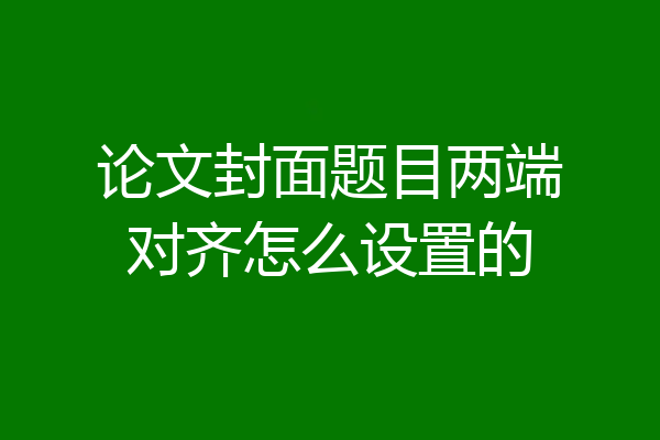 论文封面题目两端对齐怎么设置的