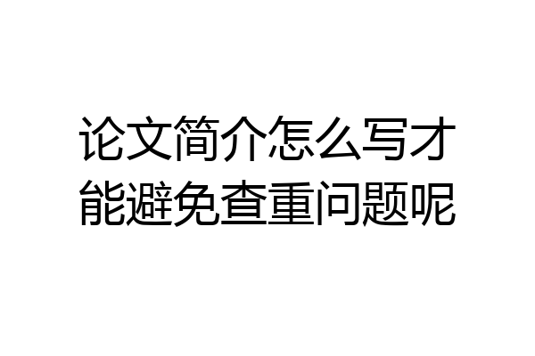 论文简介怎么写才能避免查重问题呢