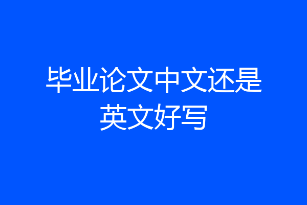 毕业论文中文还是英文好写