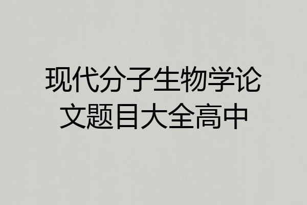 现代分子生物学论文题目大全高中