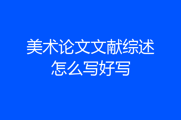 美术论文文献综述怎么写好写